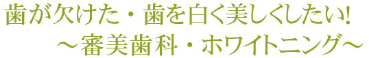 歯が欠けた・歯を白く美しくしたい！　～審美歯科・ホワイトニング～