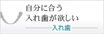 自分に合う入れ歯が欲しい 入れ歯